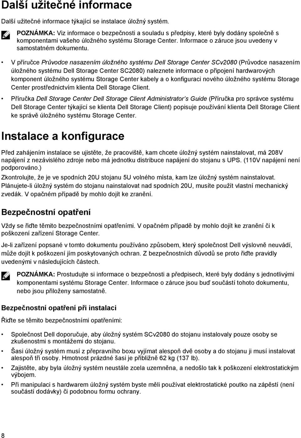 V příručce Průvodce nasazením úložného systému Dell Storage Center SCv2080 (Průvodce nasazením úložného systému Dell Storage Center SC2080) naleznete informace o připojení hardwarových komponent