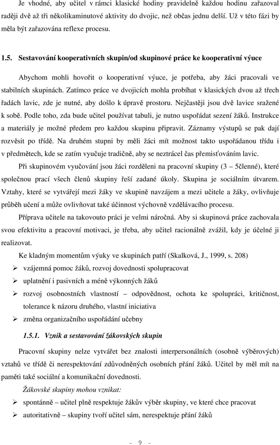 Sestavování kooperativních skupin/od skupinové práce ke kooperativní výuce Abychom mohli hovořit o kooperativní výuce, je potřeba, aby žáci pracovali ve stabilních skupinách.