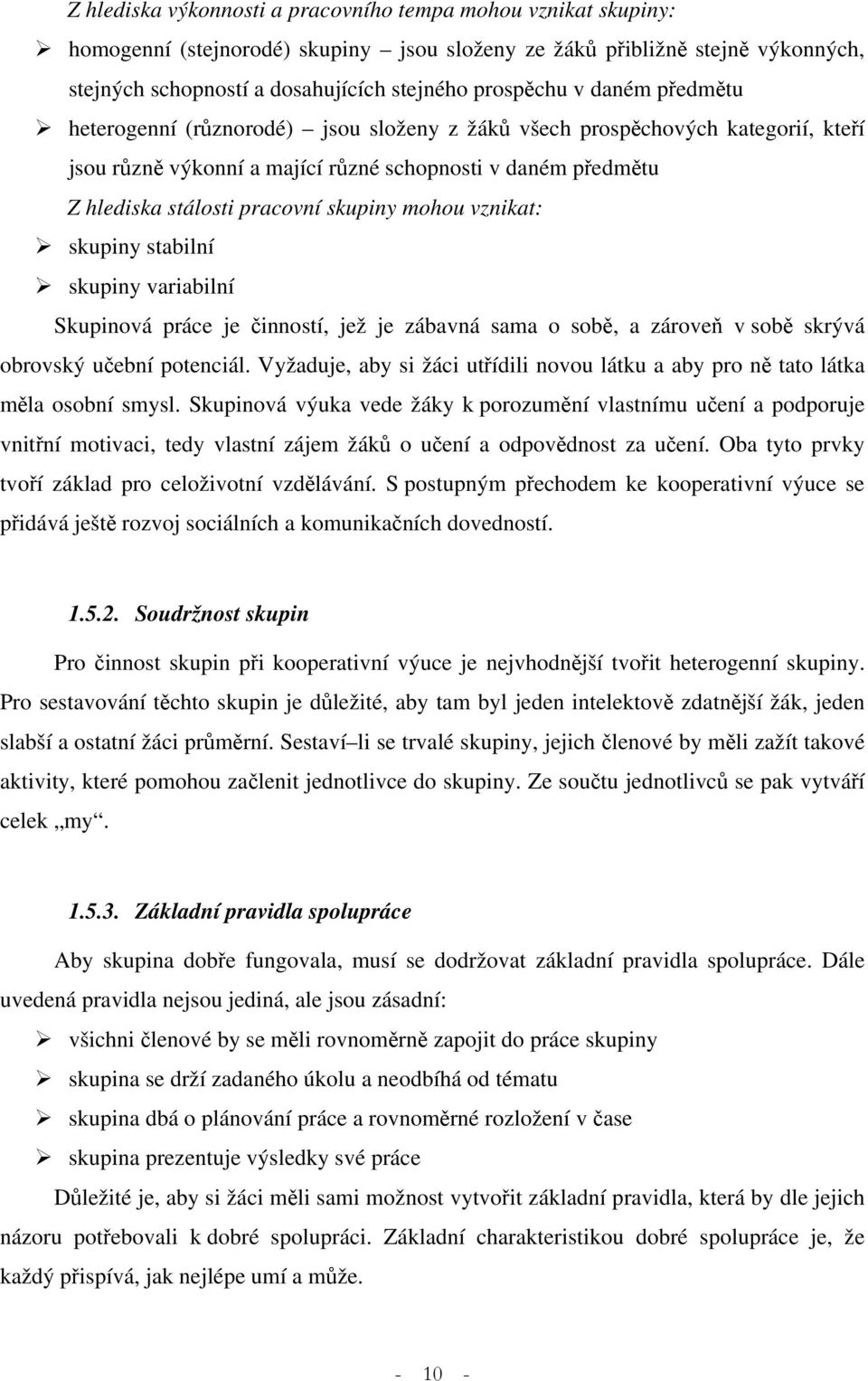 mohou vznikat: skupiny stabilní skupiny variabilní Skupinová práce je činností, jež je zábavná sama o sobě, a zároveň v sobě skrývá obrovský učební potenciál.