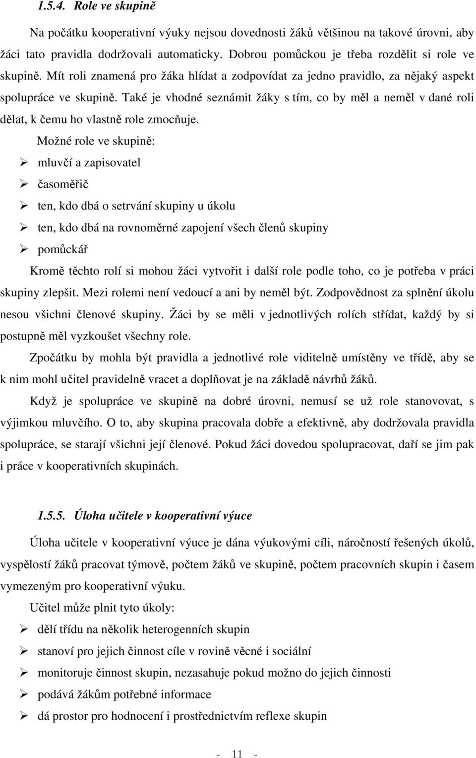 Také je vhodné seznámit žáky s tím, co by měl a neměl v dané roli dělat, k čemu ho vlastně role zmocňuje.