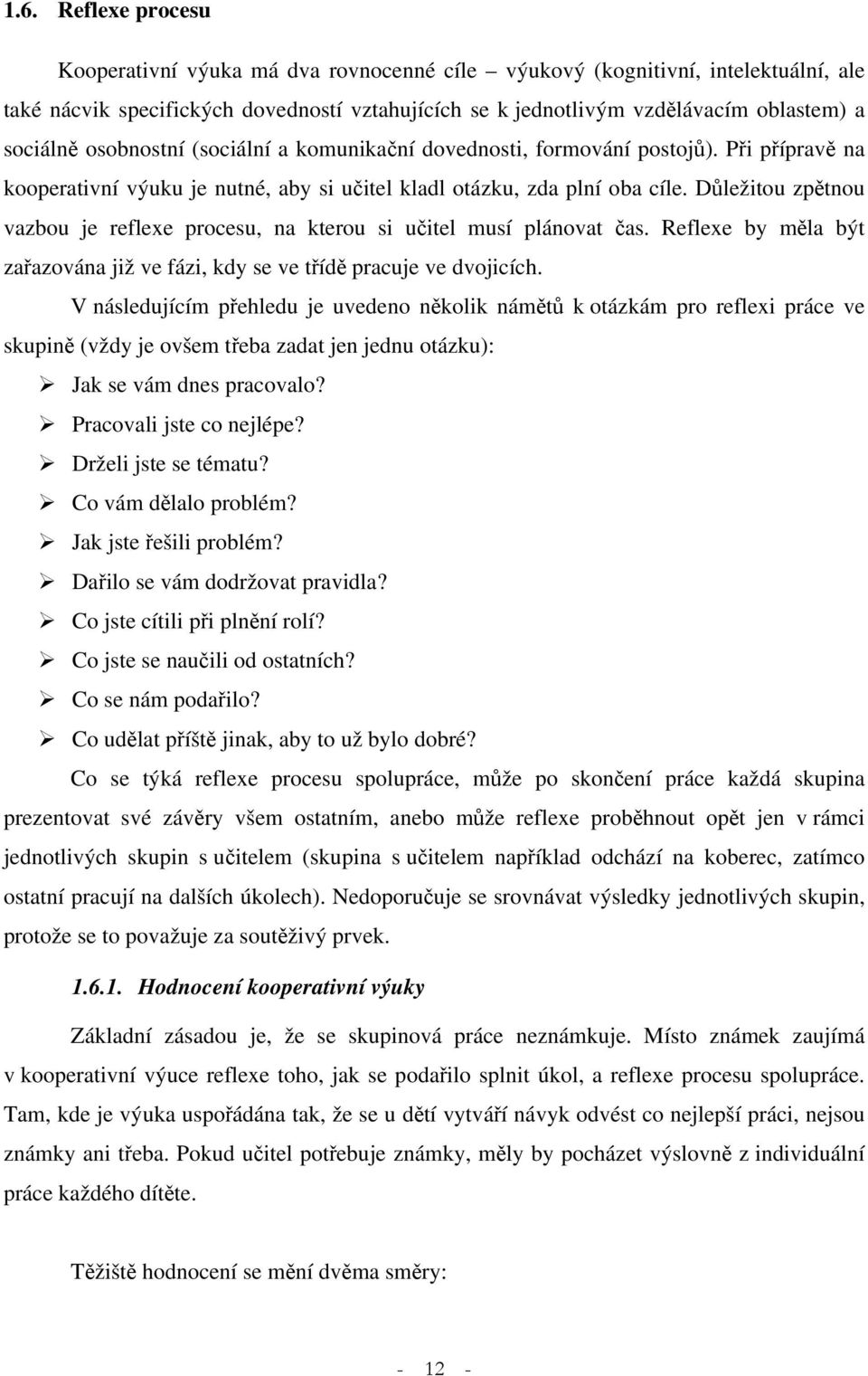 Důležitou zpětnou vazbou je reflexe procesu, na kterou si učitel musí plánovat čas. Reflexe by měla být zařazována již ve fázi, kdy se ve třídě pracuje ve dvojicích.