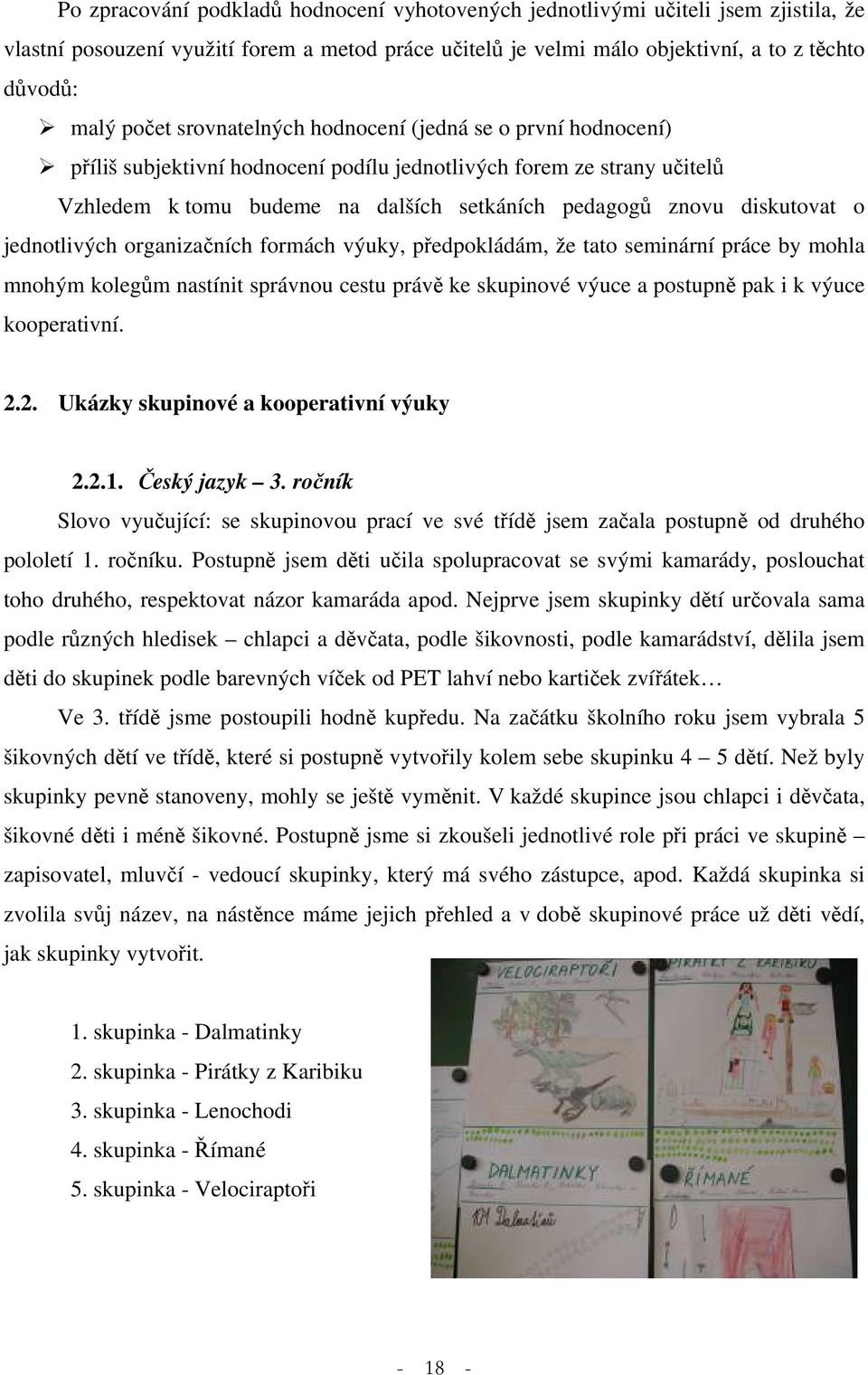 jednotlivých organizačních formách výuky, předpokládám, že tato seminární práce by mohla mnohým kolegům nastínit správnou cestu právě ke skupinové výuce a postupně pak i k výuce kooperativní. 2.