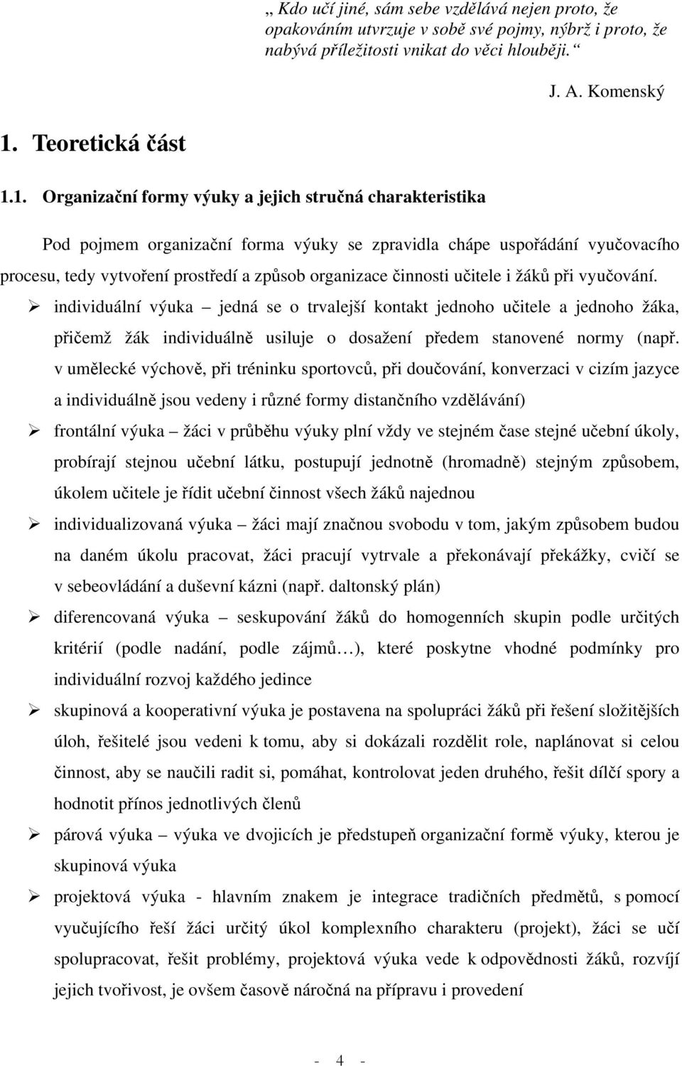 1. Organizační formy výuky a jejich stručná charakteristika Pod pojmem organizační forma výuky se zpravidla chápe uspořádání vyučovacího procesu, tedy vytvoření prostředí a způsob organizace činnosti