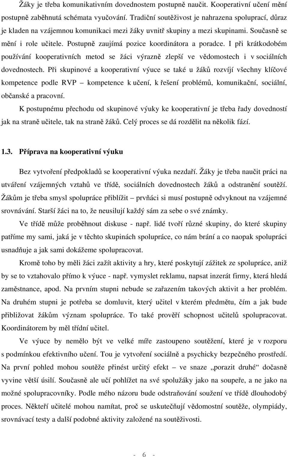 Postupně zaujímá pozice koordinátora a poradce. I při krátkodobém používání kooperativních metod se žáci výrazně zlepší ve vědomostech i v sociálních dovednostech.