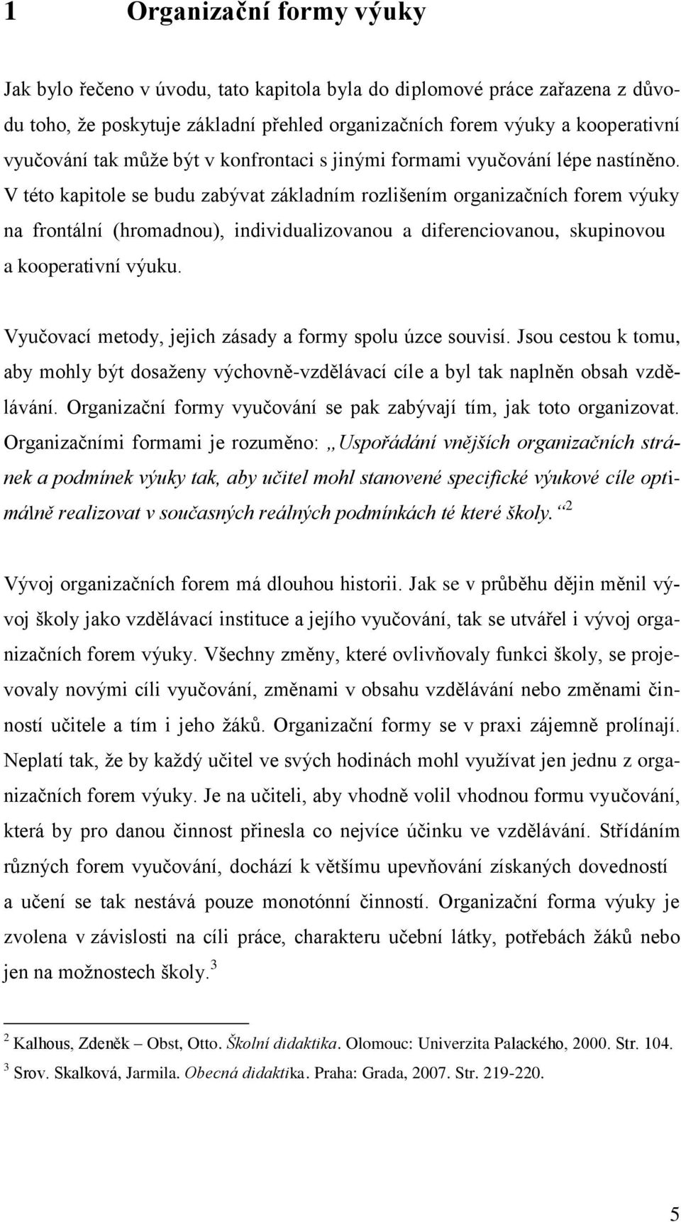 V této kapitole se budu zabývat základním rozlišením organizačních forem výuky na frontální (hromadnou), individualizovanou a diferenciovanou, skupinovou a kooperativní výuku.