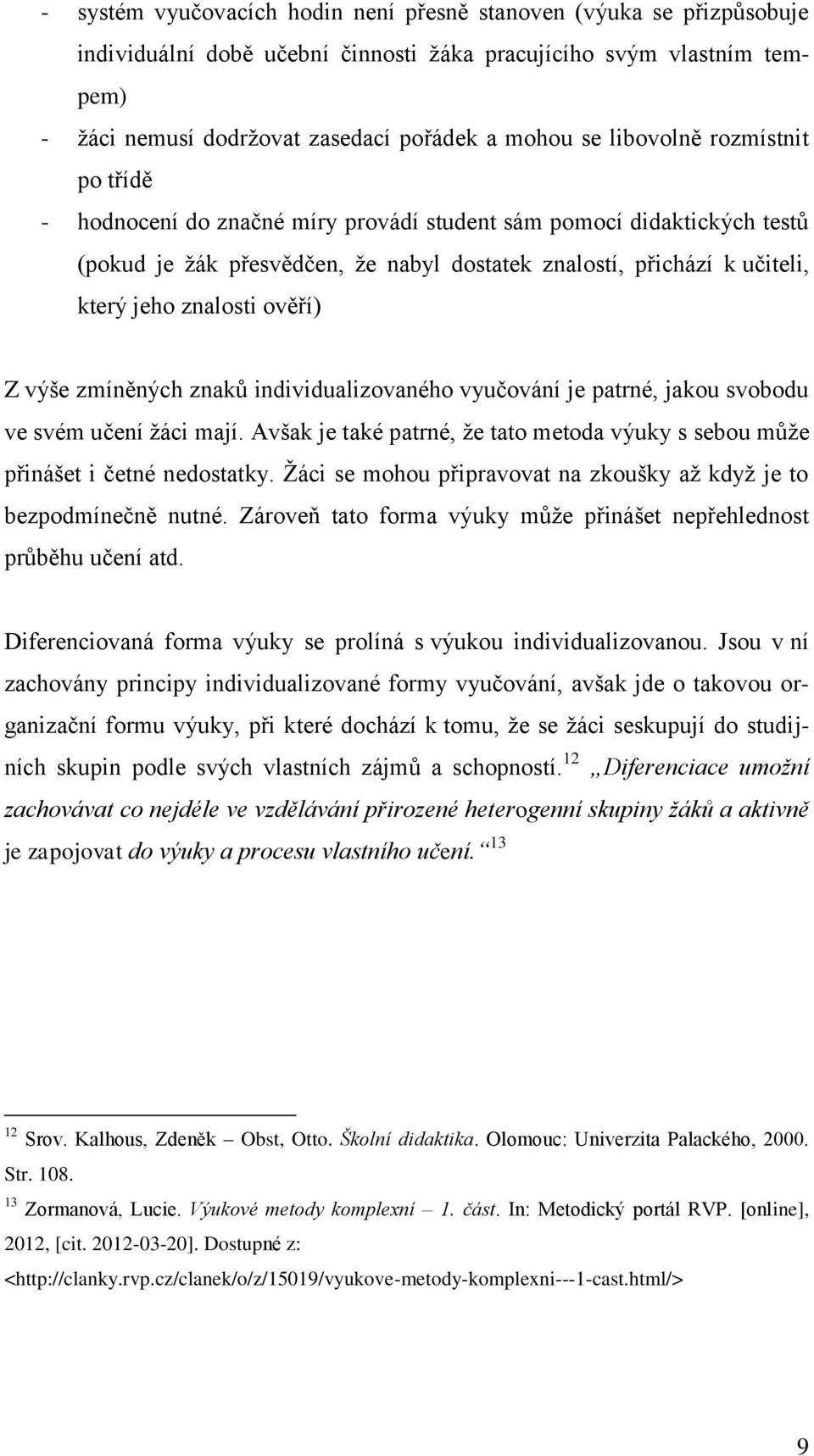 ověří) Z výše zmíněných znaků individualizovaného vyučování je patrné, jakou svobodu ve svém učení žáci mají. Avšak je také patrné, že tato metoda výuky s sebou může přinášet i četné nedostatky.