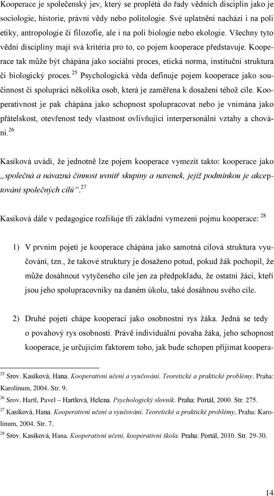 Kooperace tak může být chápána jako sociální proces, etická norma, instituční struktura či biologický proces.