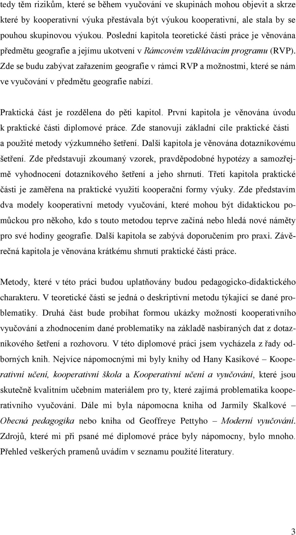 Zde se budu zabývat zařazením geografie v rámci RVP a možnostmi, které se nám ve vyučování v předmětu geografie nabízí. Praktická část je rozdělena do pěti kapitol.