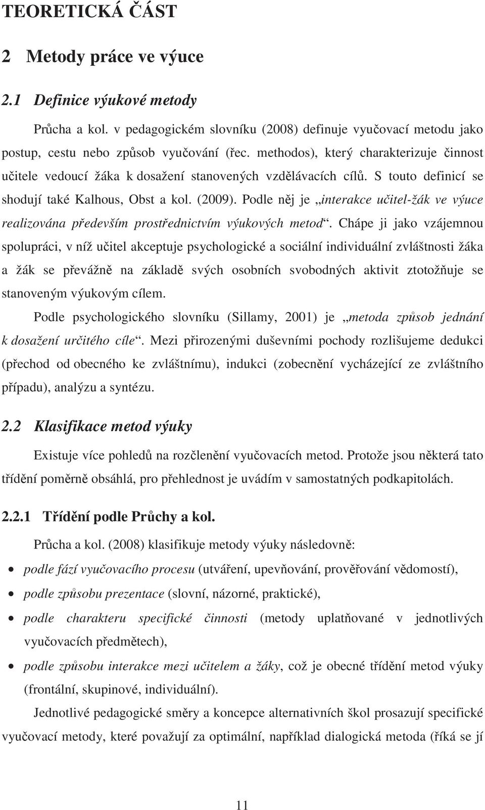 Podle n j je interakce u itel-žák ve výuce realizována p edevším prost ednictvím výukových metod.