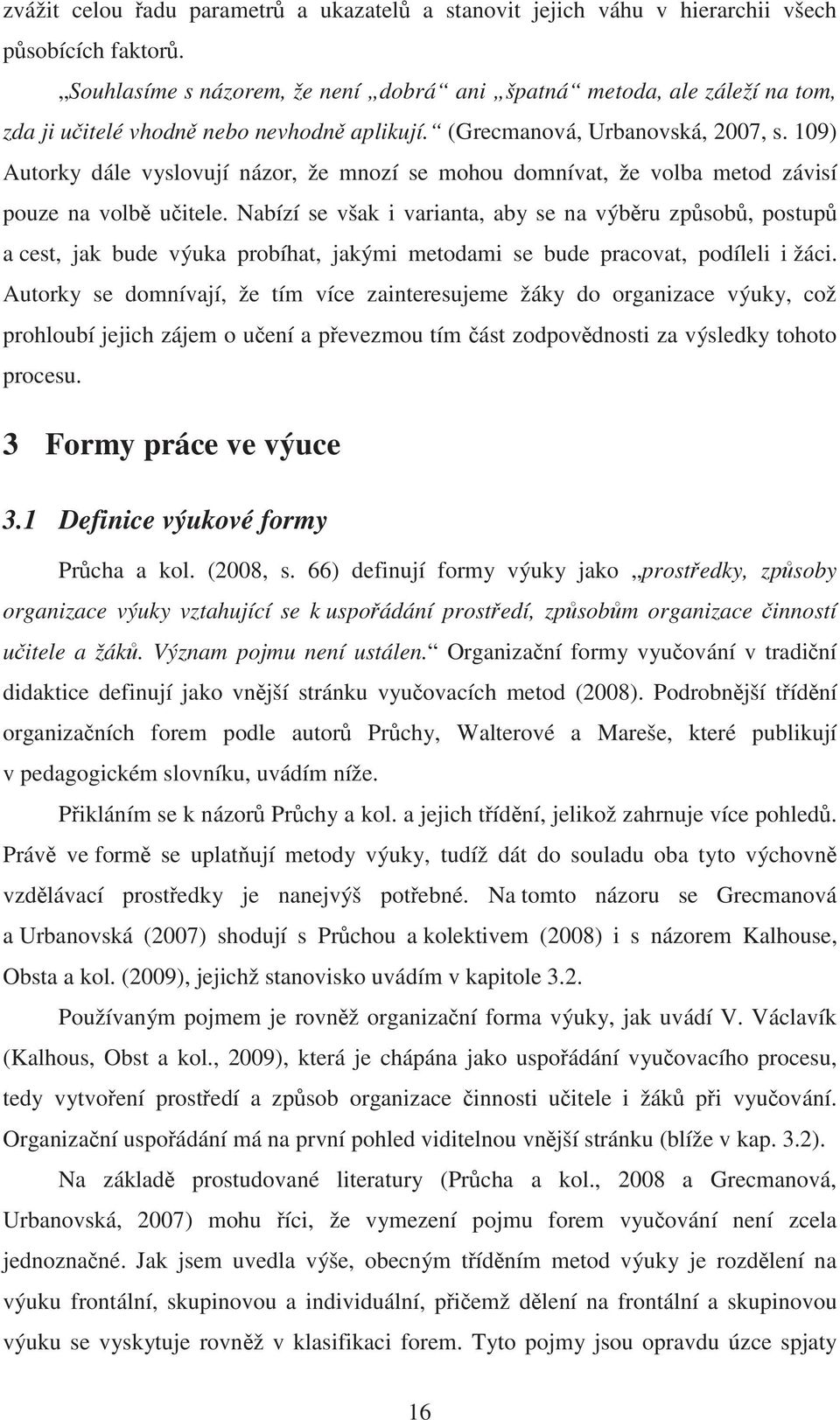 109) Autorky dále vyslovují názor, že mnozí se mohou domnívat, že volba metod závisí pouze na volb u itele.