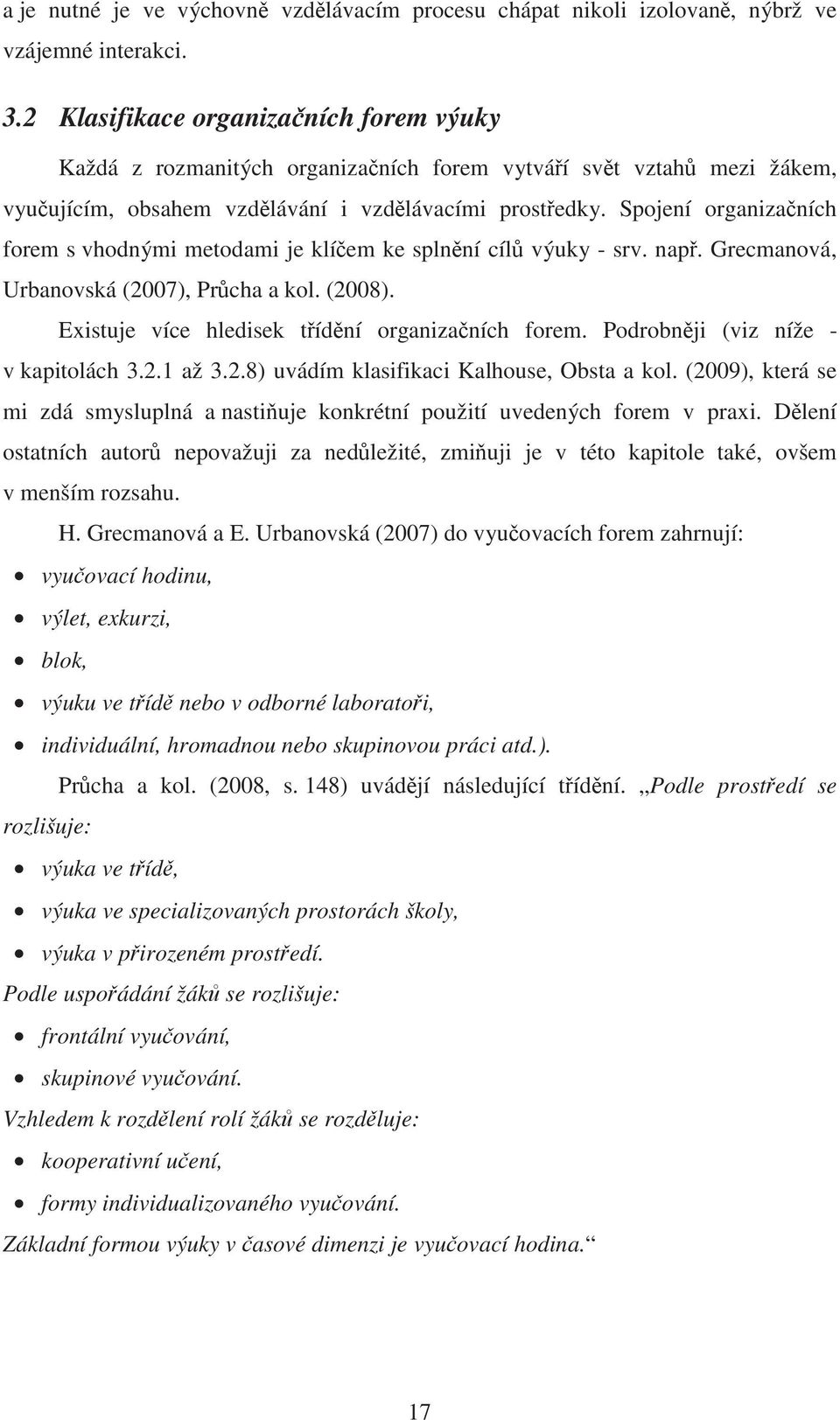 Spojení organiza ních forem s vhodnými metodami je klí em ke spln ní cíl výuky - srv. nap. Grecmanová, Urbanovská (2007), Pr cha a kol. (2008). Existuje více hledisek t íd ní organiza ních forem.