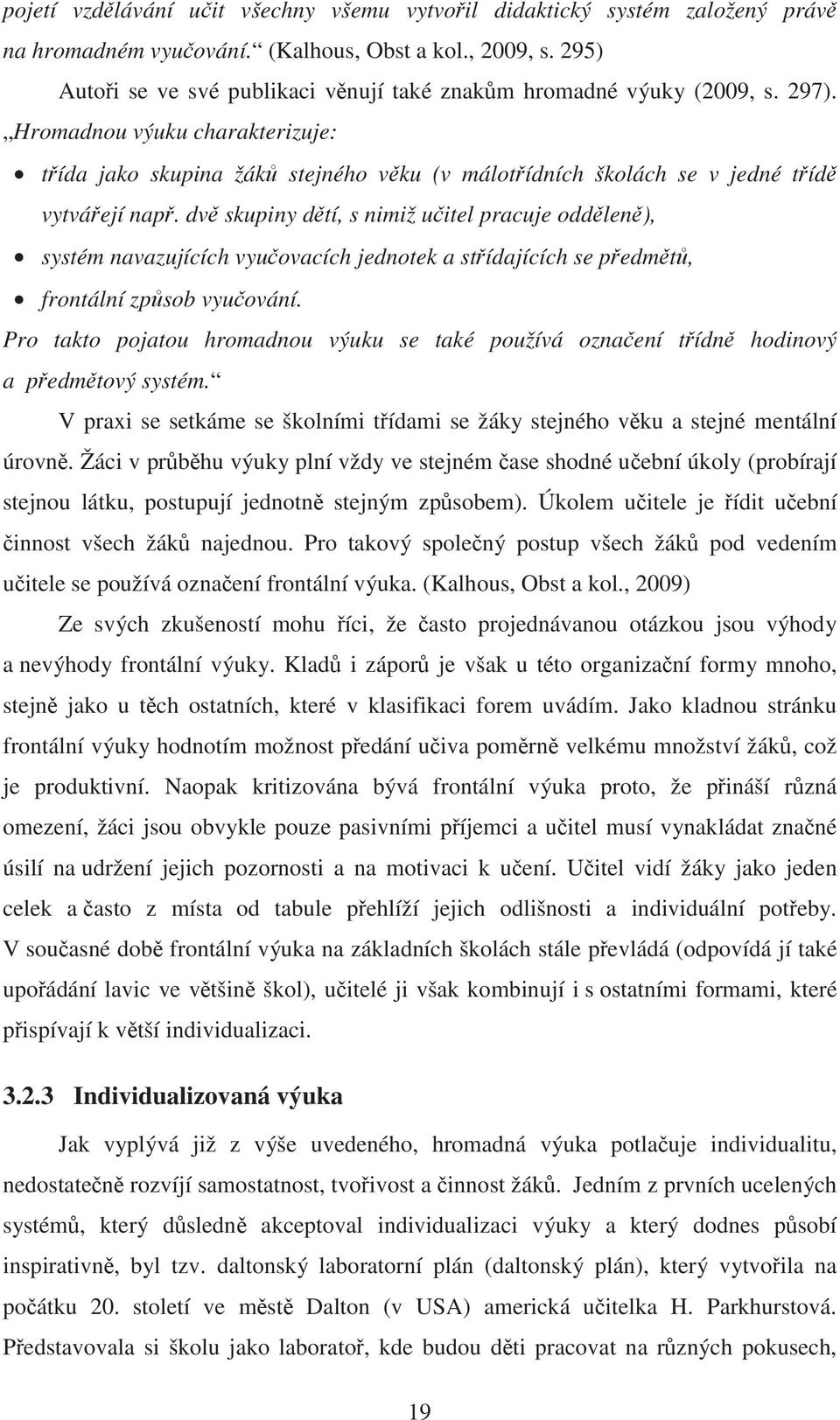 Hromadnou výuku charakterizuje: t ída jako skupina žák stejného v ku (v málot ídních školách se v jedné t íd vytvá ejí nap.