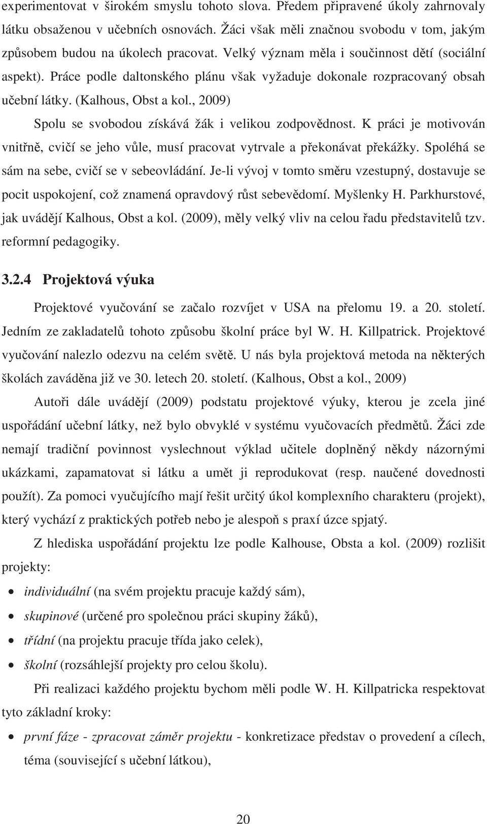 , 2009) Spolu se svobodou získává žák i velikou zodpov dnost. K práci je motivován vnit n, cvi í se jeho v le, musí pracovat vytrvale a p ekonávat p ekážky.