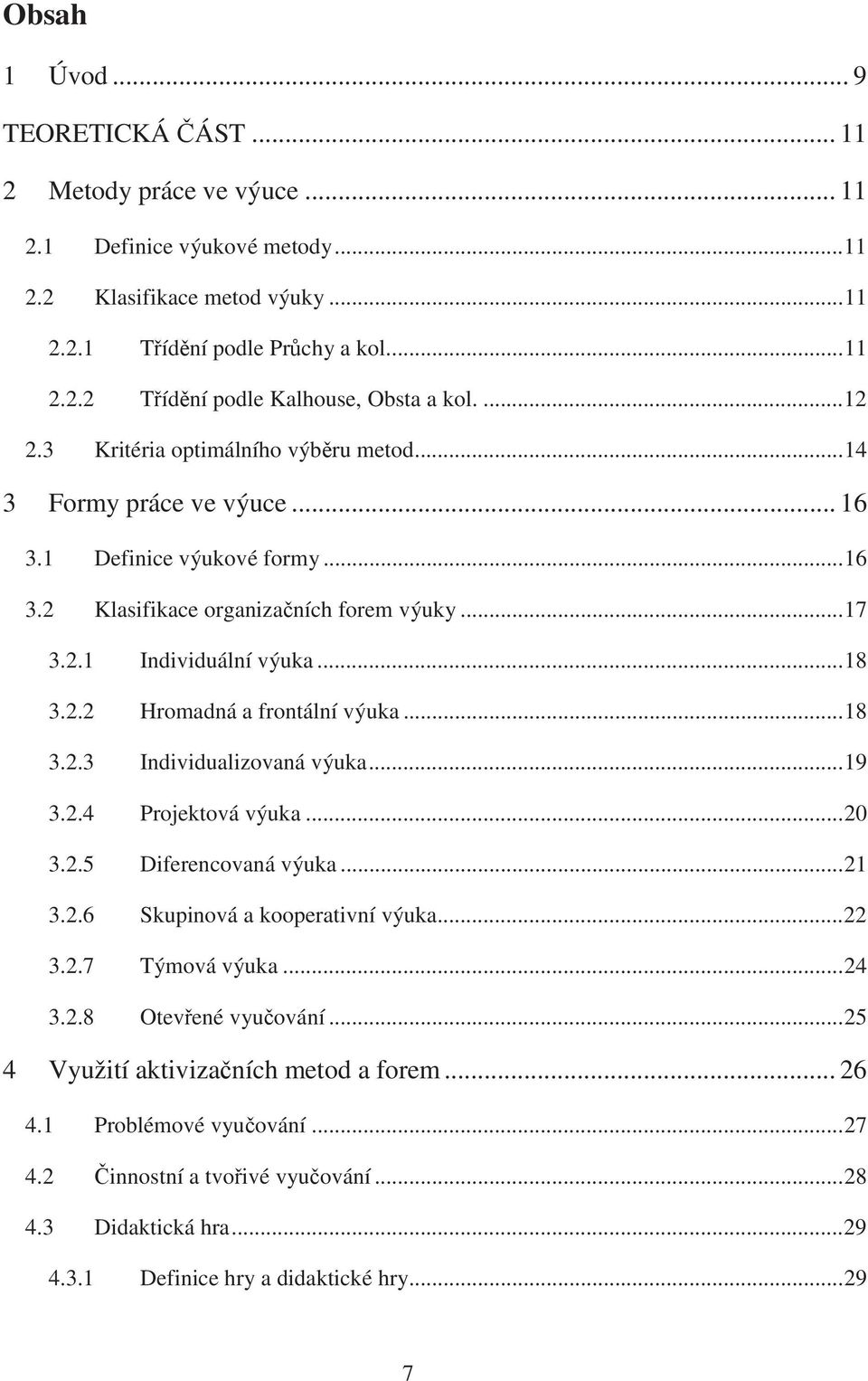 ..18 3.2.3 Individualizovaná výuka...19 3.2.4 Projektová výuka...20 3.2.5 Diferencovaná výuka...21 3.2.6 Skupinová a kooperativní výuka...22 3.2.7 Týmová výuka...24 3.2.8 Otev ené vyu ování.