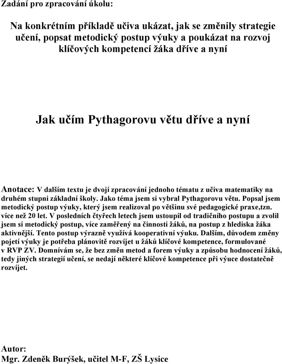 Popsal jsem metodický postup výuky, který jsem realizoval po většinu své pedagogické praxe,tzn. více než 20 let.