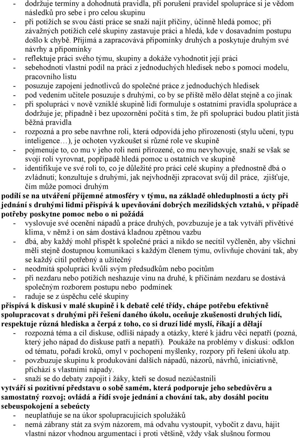 Přijímá a zapracovává připomínky druhých a poskytuje druhým své návrhy a připomínky - reflektuje práci svého týmu, skupiny a dokáže vyhodnotit její práci - sebehodnotí vlastní podíl na práci z