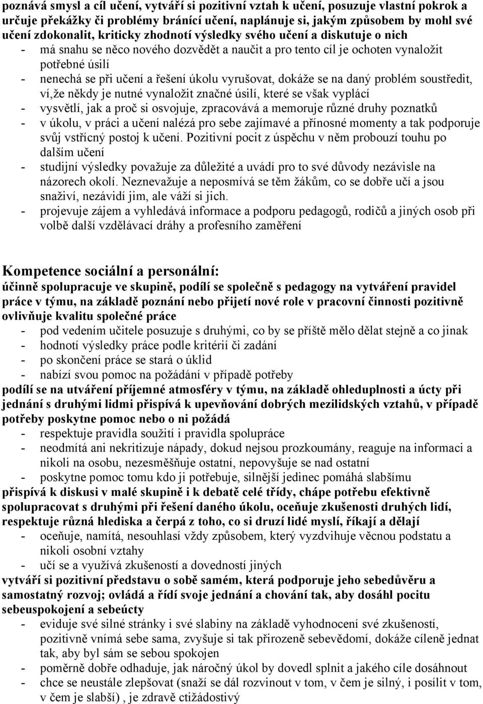 dokáže se na daný problém soustředit, ví,že někdy je nutné vynaložit značné úsilí, které se však vyplácí - vysvětlí, jak a proč si osvojuje, zpracovává a memoruje různé druhy poznatků - v úkolu, v