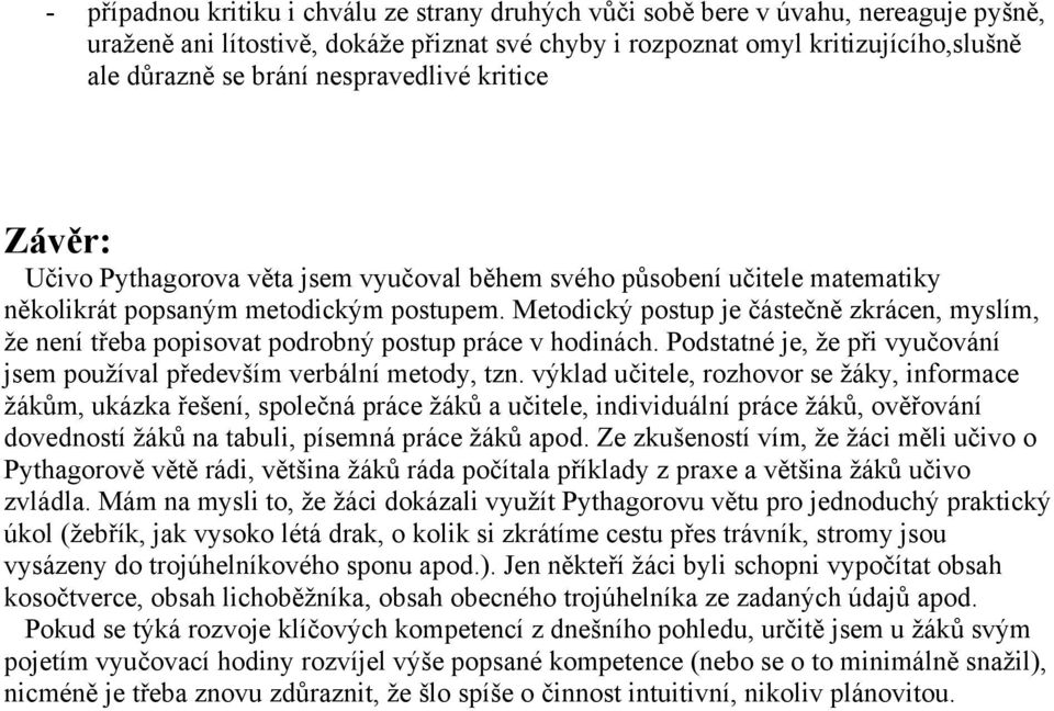 Metodický postup je částečně zkrácen, myslím, že není třeba popisovat podrobný postup práce v hodinách. Podstatné je, že při vyučování jsem používal především verbální metody, tzn.