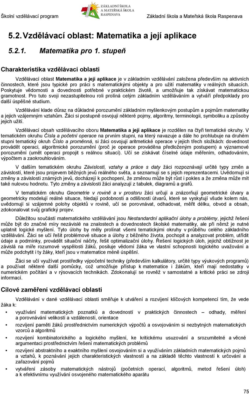 matematickými objekty a pro užití matematiky v reálných situacích. Poskytuje vědomosti a dovednosti potřebné v praktickém životě, a umožňuje tak získávat matematickou gramotnost.