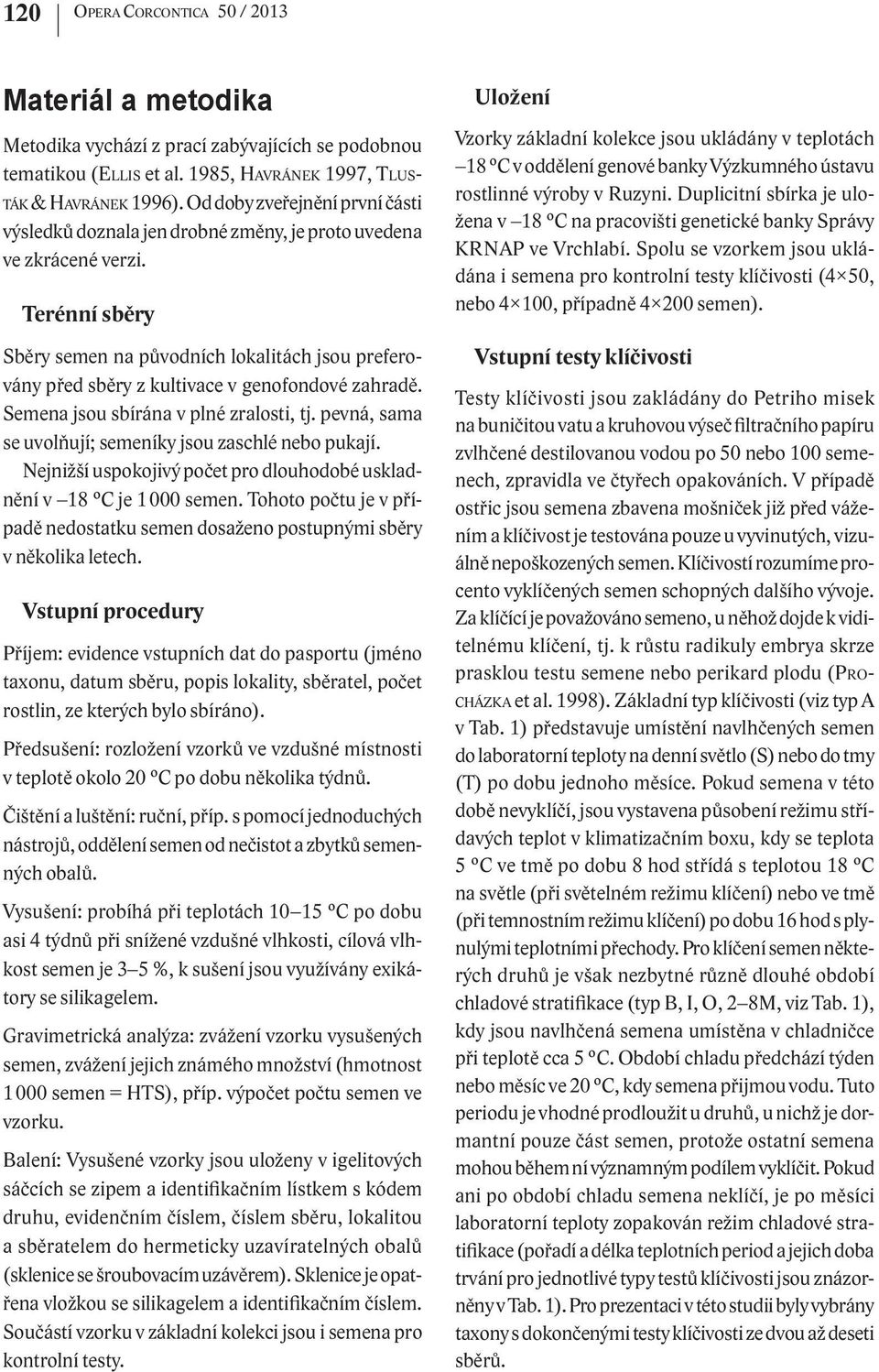 Terénní sběry Sběry semen na původních lokalitách jsou preferovány před sběry z kultivace v genofondové zahradě. Semena jsou sbírána v plné zralosti, tj.