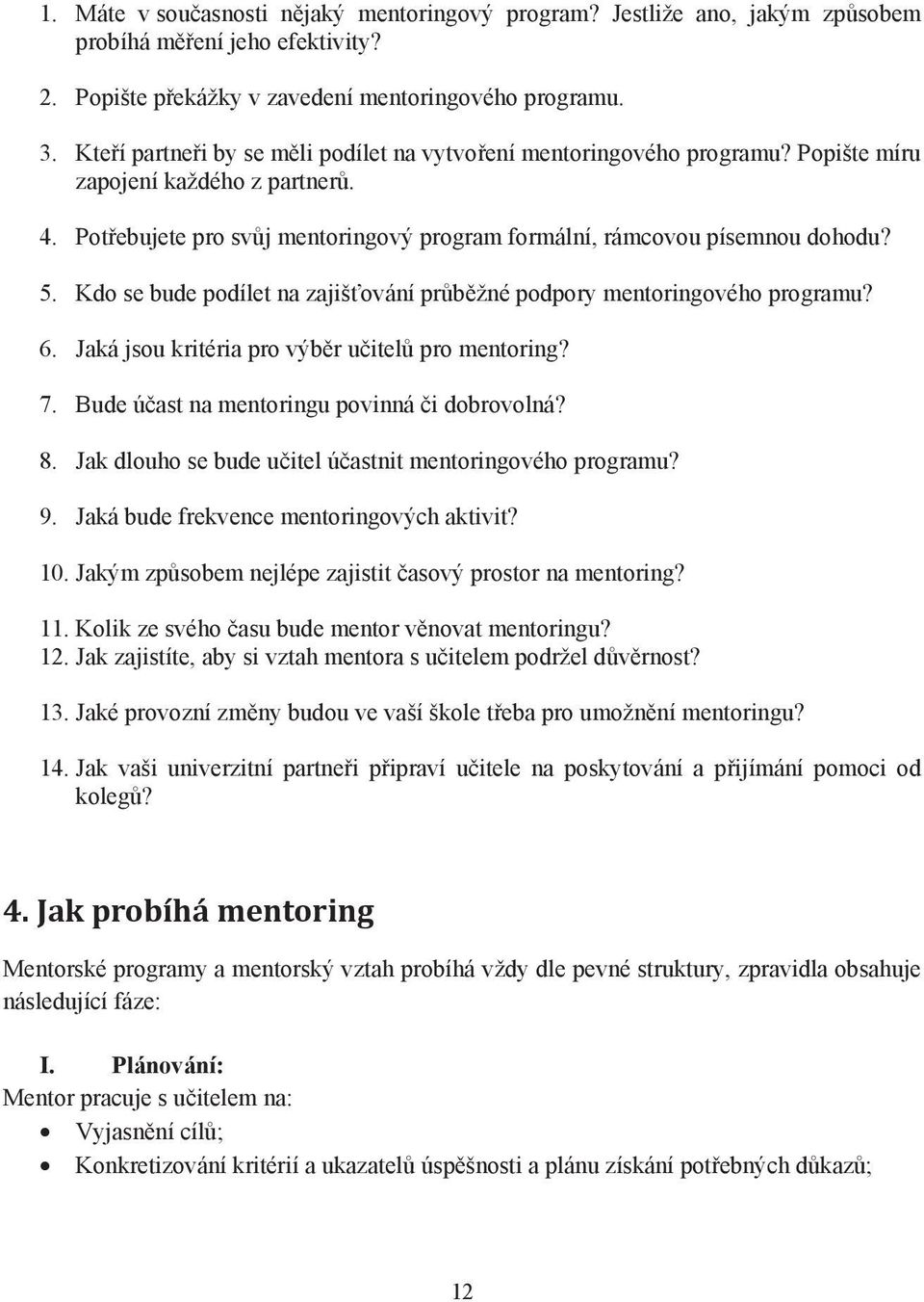 Kdo se bude podílet na zajiš ování pr b žné podpory mentoringového programu? 6. Jaká jsou kritéria pro výb r u itel pro mentoring? 7. Bude ú ast na mentoringu povinná i dobrovolná? 8.