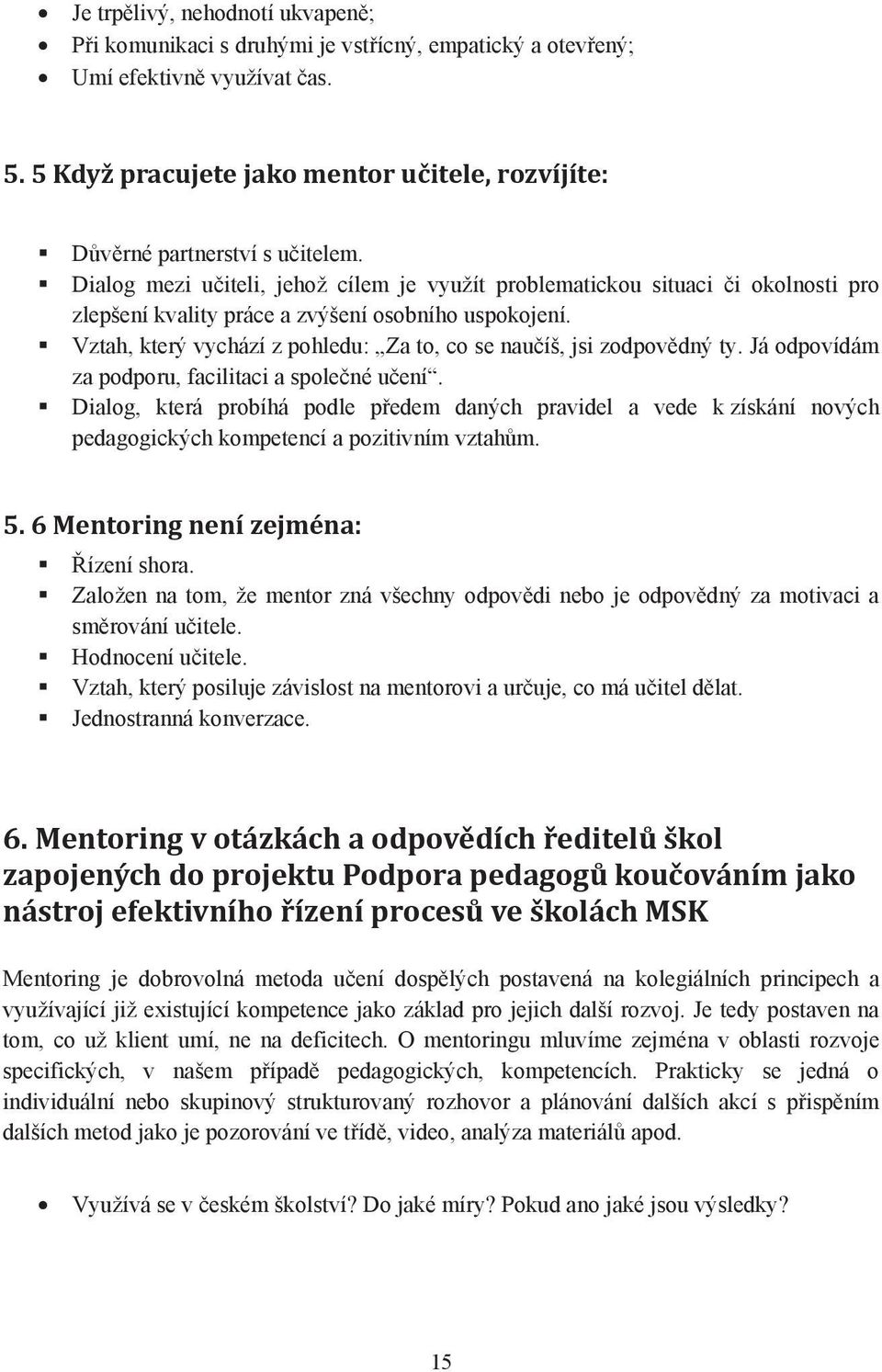 Dialog mezi u iteli, jehož cílem je využít problematickou situaci i okolnosti pro zlepšení kvality práce a zvýšení osobního uspokojení.