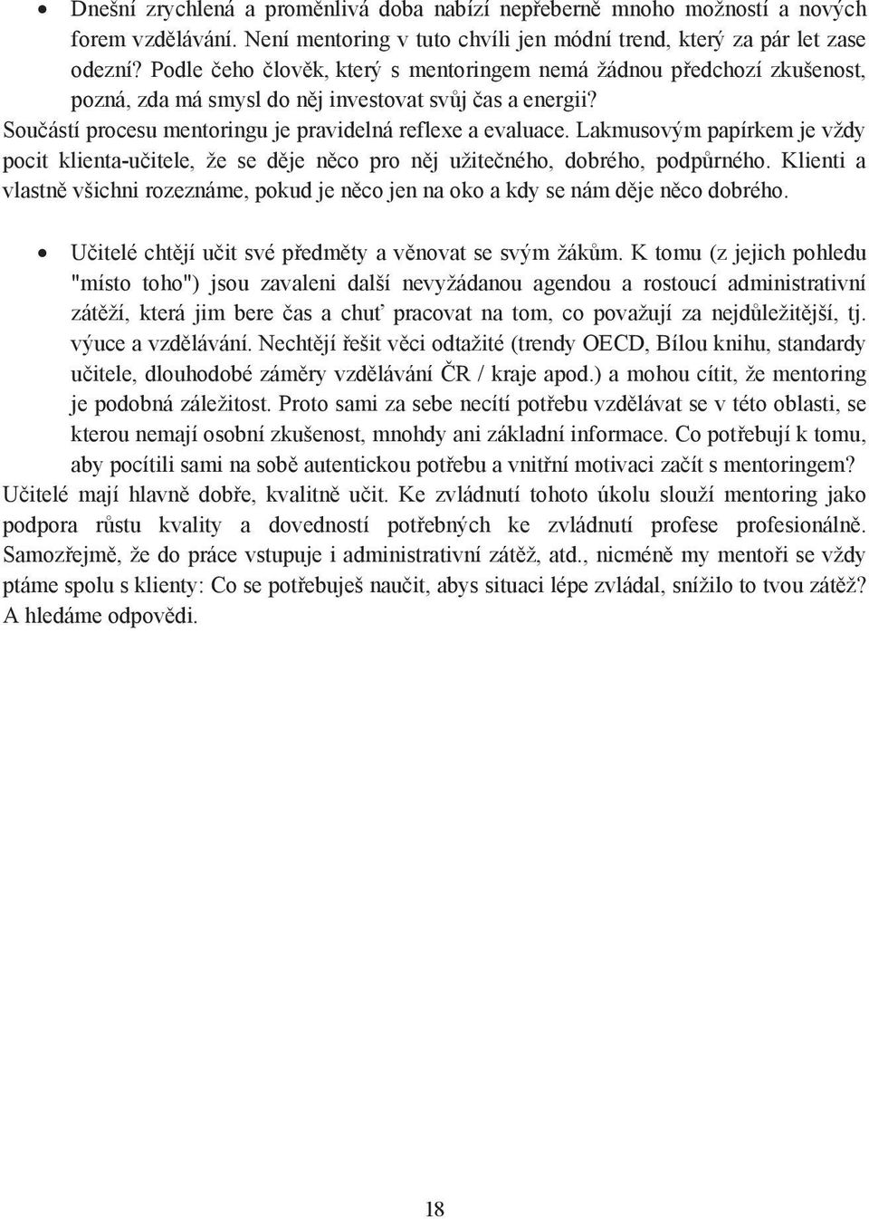 Lakmusovým papírkem je vždy pocit klienta-u itele, že se d je n co pro n j užite ného, dobrého, podp rného. Klienti a vlastn všichni rozeznáme, pokud je n co jen na oko a kdy se nám d je n co dobrého.