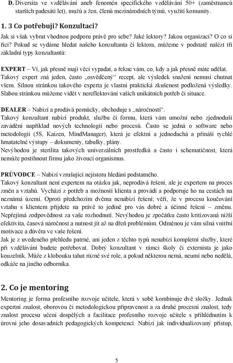 Pokud se vydáme hledat našeho konzultanta i lektora, m žeme v podstat nalézt t i základní typy konzultant : EXPERT Ví, jak p esn mají v ci vypadat, a ekne vám, co, kdy a jak p esn máte ud lat.