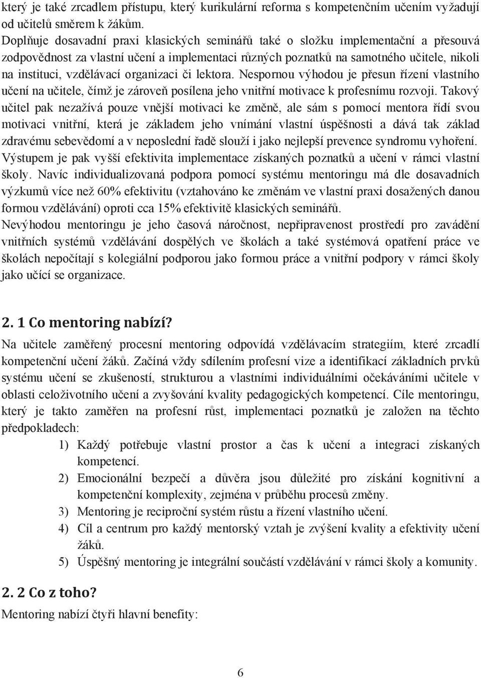 organizaci i lektora. Nespornou výhodou je p esun ízení vlastního u ení na u itele, ímž je zárove posílena jeho vnit ní motivace k profesnímu rozvoji.