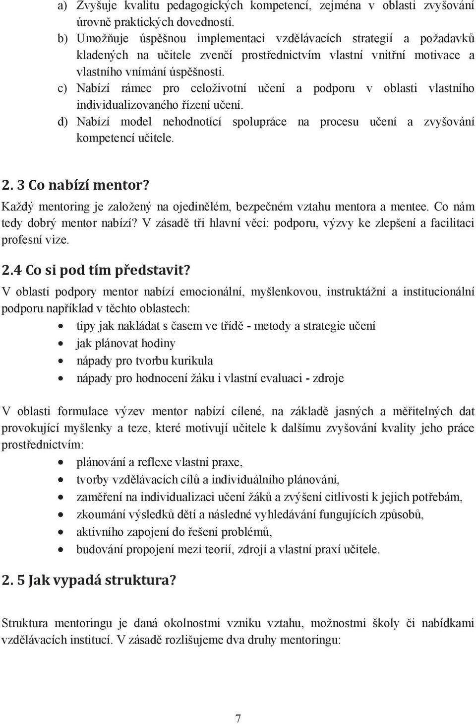 c) Nabízí rámec pro celoživotní u ení a podporu v oblasti vlastního individualizovaného ízení u ení. d) Nabízí model nehodnotící spolupráce na procesu u ení a zvyšování kompetencí u itele. 2.