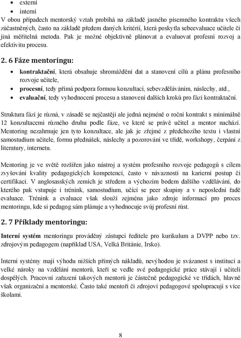 6 Fáze mentoringu: kontrakta ní, která obsahuje shromážd ní dat a stanovení cíl a plánu profesního rozvoje u itele, procesní, tedy p ímá podpora formou konzultací, sebevzd láváním, náslechy, atd.