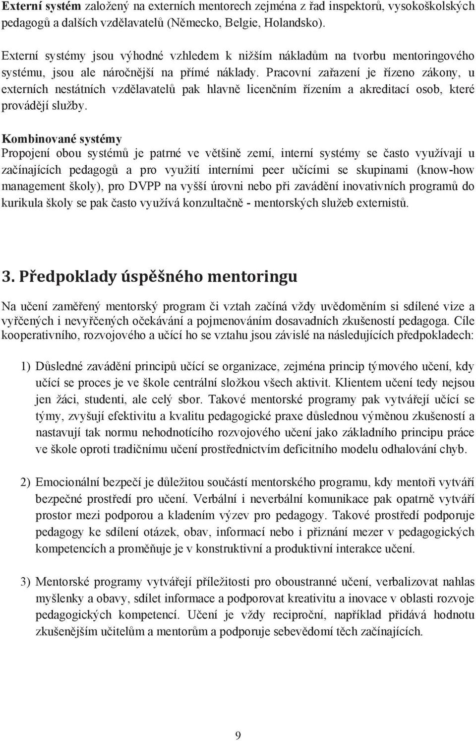 Pracovní za azení je ízeno zákony, u externích nestátních vzd lavatel pak hlavn licen ním ízením a akreditací osob, které provád jí služby.