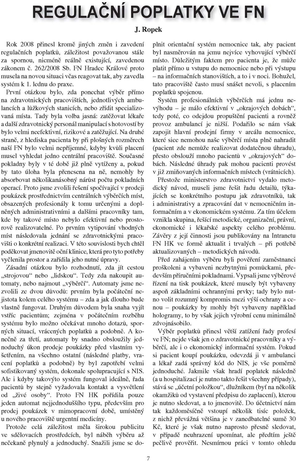 První otázkou bylo, zda ponechat výběr přímo na zdravotnických pracovištích, jednotlivých ambulancích a lůžkových stanicích, nebo zřídit specializovaná místa.