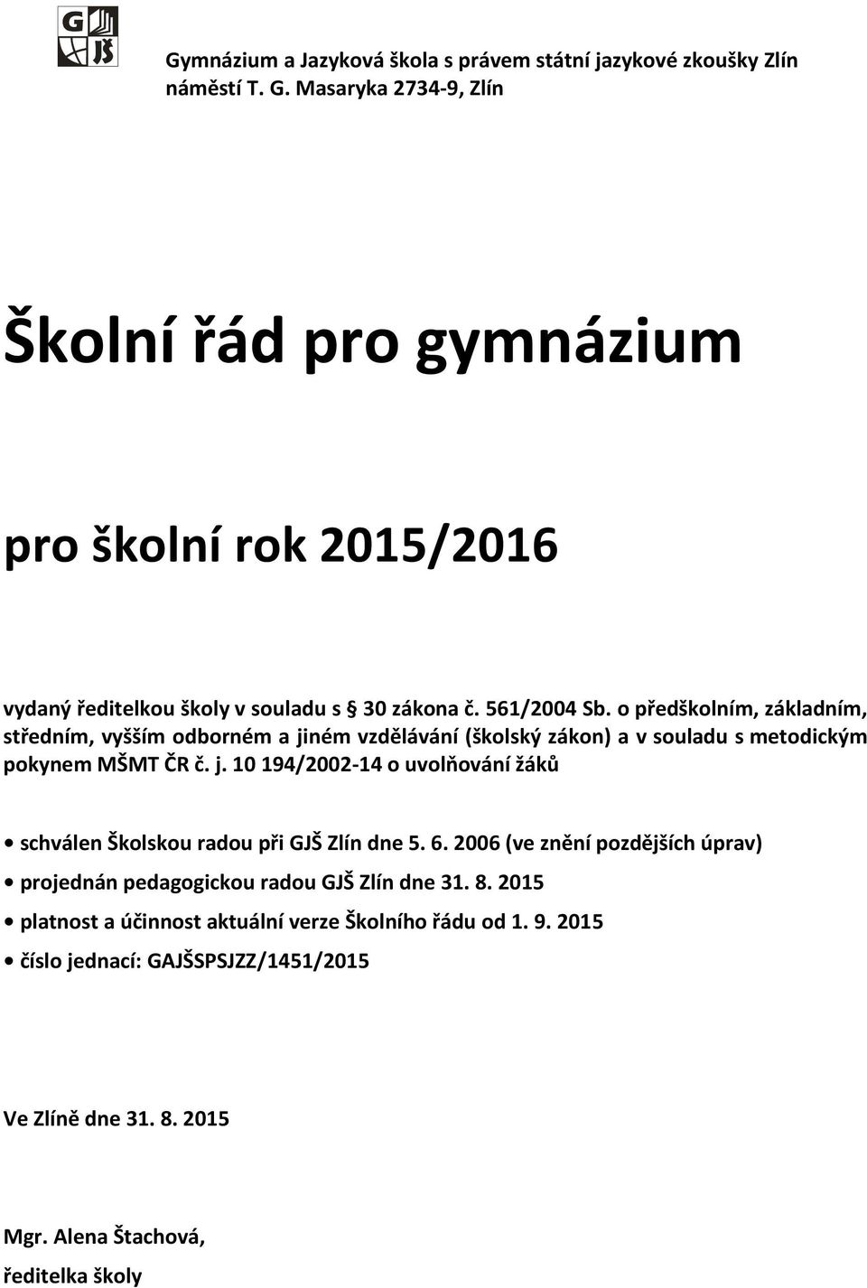 o předškolním, základním, středním, vyšším odborném a jiném vzdělávání (školský zákon) a v souladu s metodickým pokynem MŠMT ČR č. j. 10 194/2002-14 o uvolňování žáků schválen Školskou radou při GJŠ Zlín dne 5.