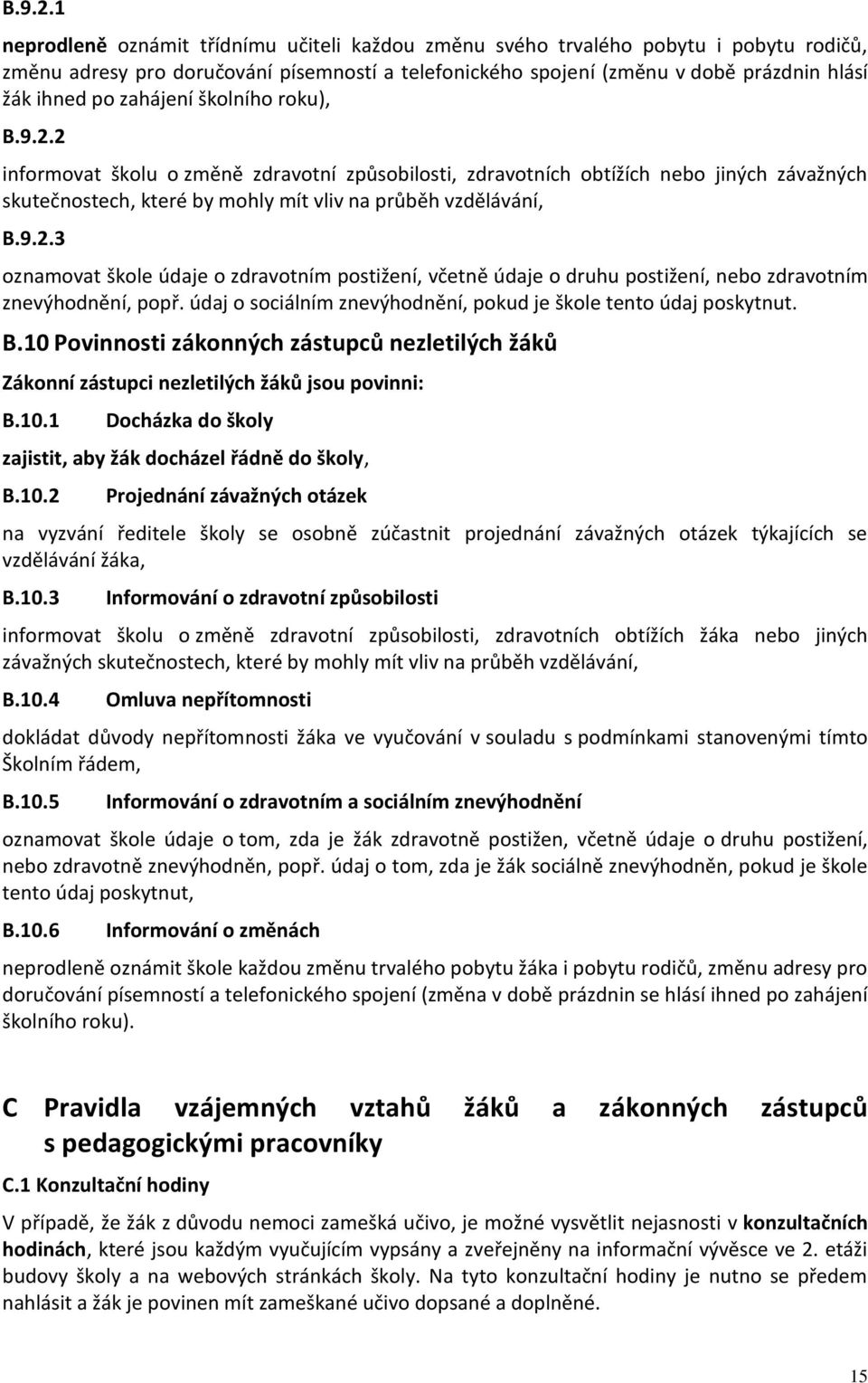 zahájení školního roku), 2 informovat školu o změně zdravotní způsobilosti, zdravotních obtížích nebo jiných závažných skutečnostech, které by mohly mít vliv na průběh vzdělávání, 3 oznamovat škole