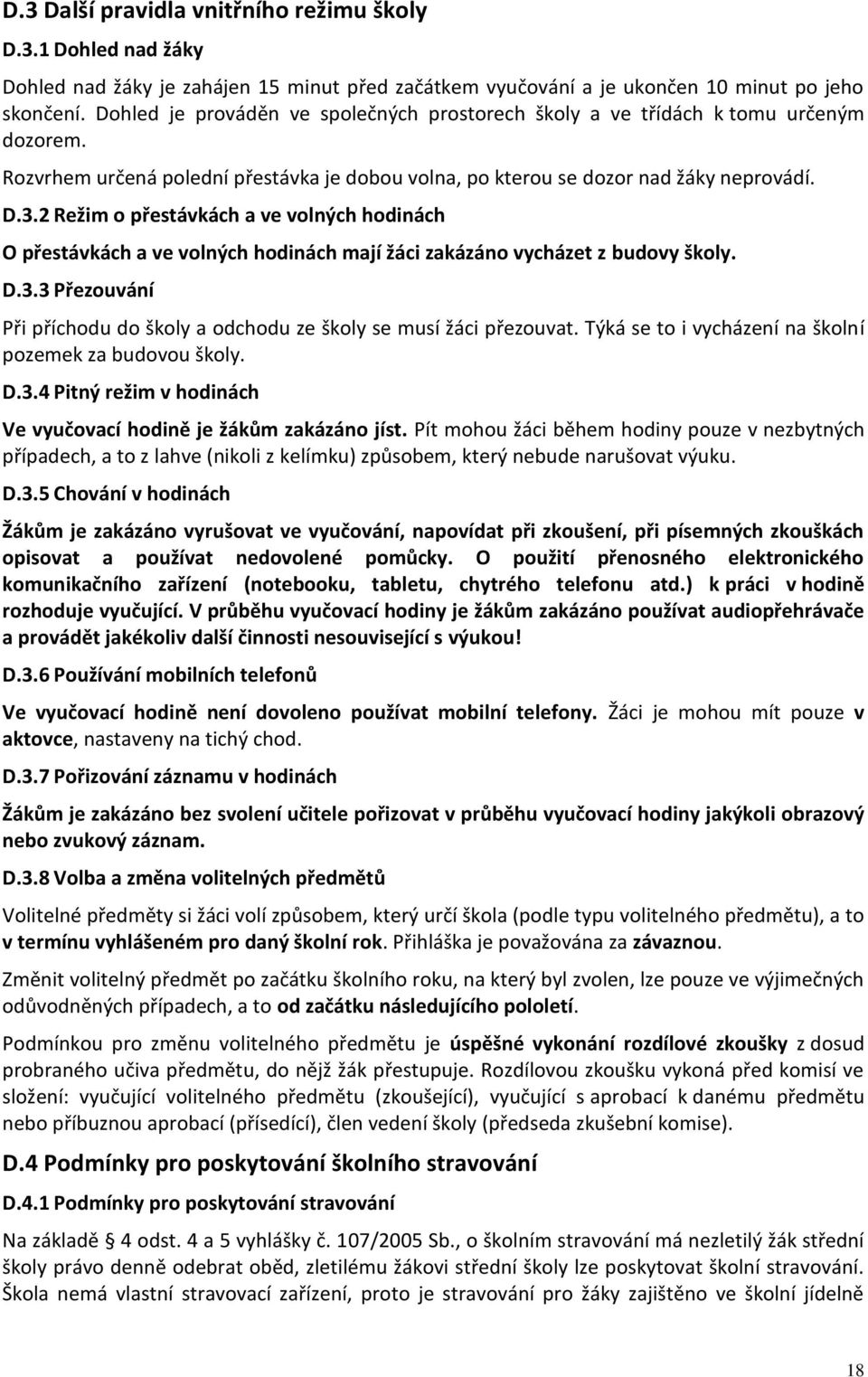 2 Režim o přestávkách a ve volných hodinách O přestávkách a ve volných hodinách mají žáci zakázáno vycházet z budovy školy. D.3.