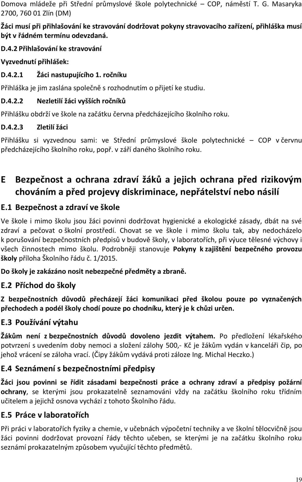 2 Přihlašování ke stravování Vyzvednutí přihlášek: D.4.2.1 Žáci nastupujícího 1. ročníku Přihláška je jim zaslána společně s rozhodnutím o přijetí ke studiu. D.4.2.2 Nezletilí žáci vyšších ročníků Přihlášku obdrží ve škole na začátku června předcházejícího školního roku.