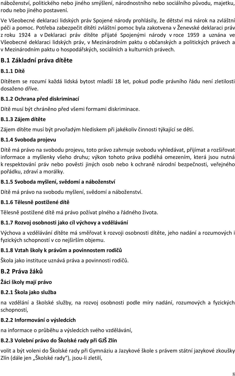 Potřeba zabezpečit dítěti zvláštní pomoc byla zakotvena v Ženevské deklaraci práv z roku 1924 a v Deklaraci práv dítěte přijaté Spojenými národy v roce 1959 a uznána ve Všeobecné deklaraci lidských