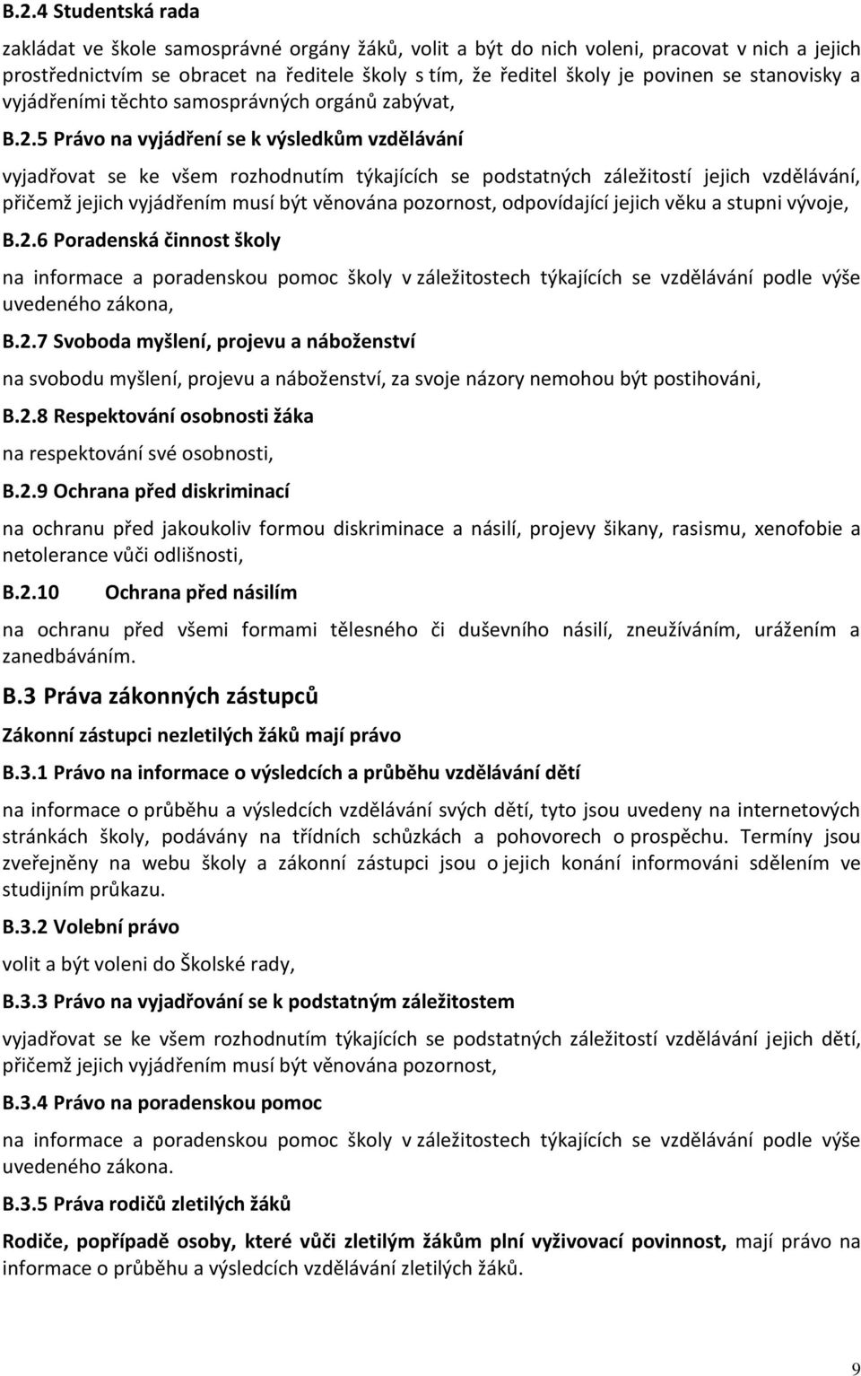 5 Právo na vyjádření se k výsledkům vzdělávání vyjadřovat se ke všem rozhodnutím týkajících se podstatných záležitostí jejich vzdělávání, přičemž jejich vyjádřením musí být věnována pozornost,