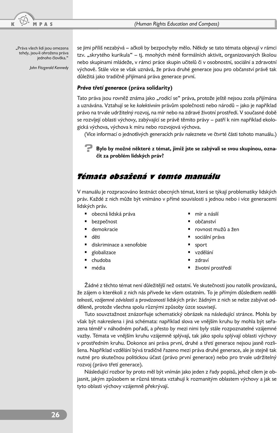 mnohých méně formálních aktivit, organizovaných školou nebo skupinami mládeže, v rámci práce skupin učitelů či v osobnostní, sociální a zdravotní výchově.