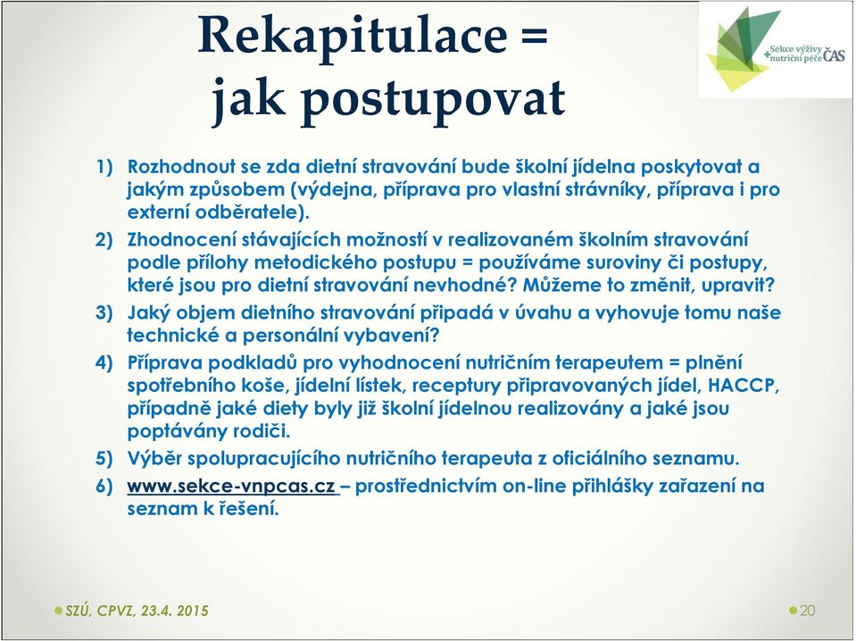 Můžeme to změnit, upravit? 3) Jaký objem dietního stravovánípřipadá v úvahu a vyhovuje tomu naše technickéa personálnívybavení?