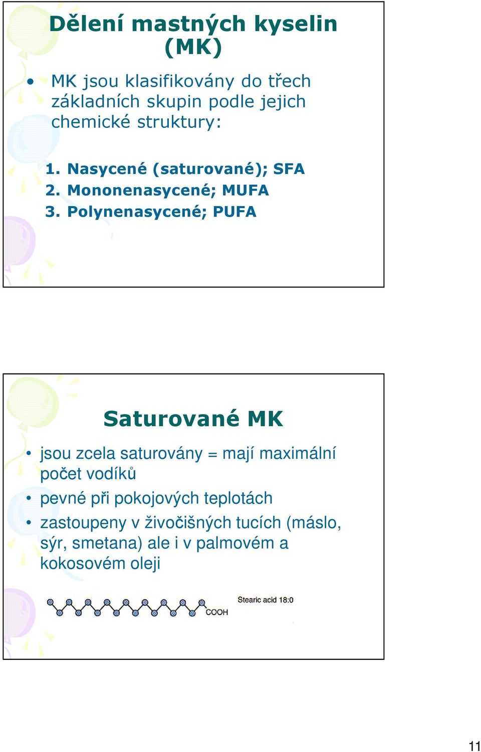 Polynenasycené; PUFA Saturované MK jsou zcela saturovány = mají maximální počet vodíků pevné