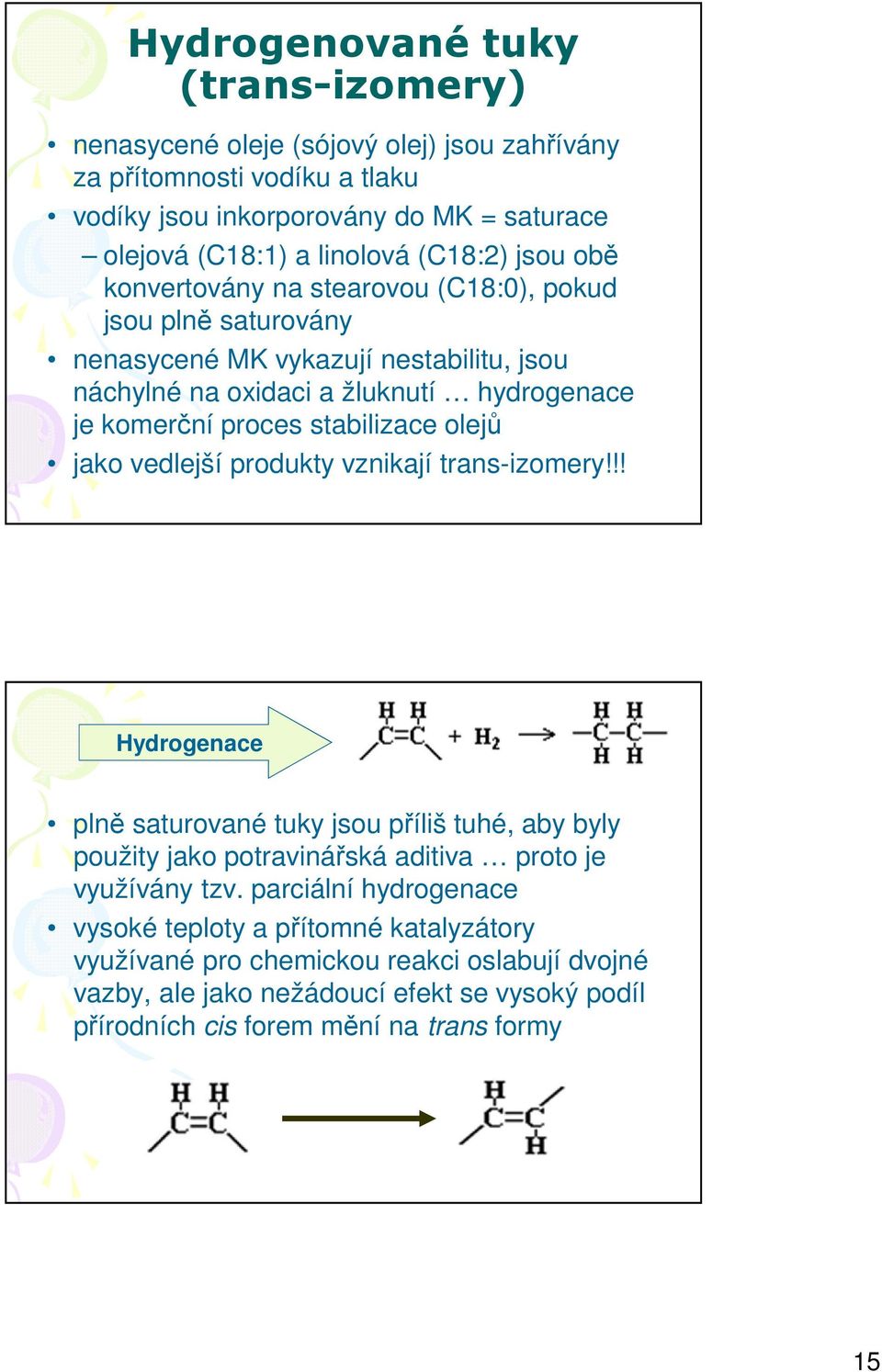 stabilizace olejů jako vedlejší produkty vznikají trans-izomery!!! Hydrogenace plně saturované tuky jsou příliš tuhé, aby byly použity jako potravinářská aditiva proto je využívány tzv.