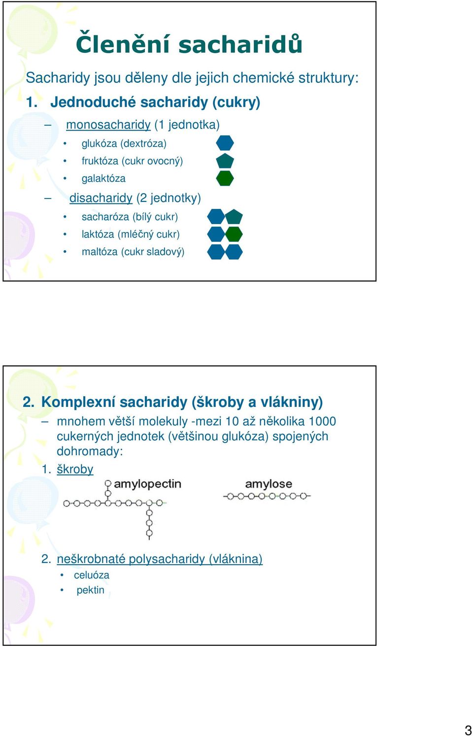 jednotky) sacharóza (bílý cukr) laktóza (mléčný cukr) maltóza (cukr sladový) 2.