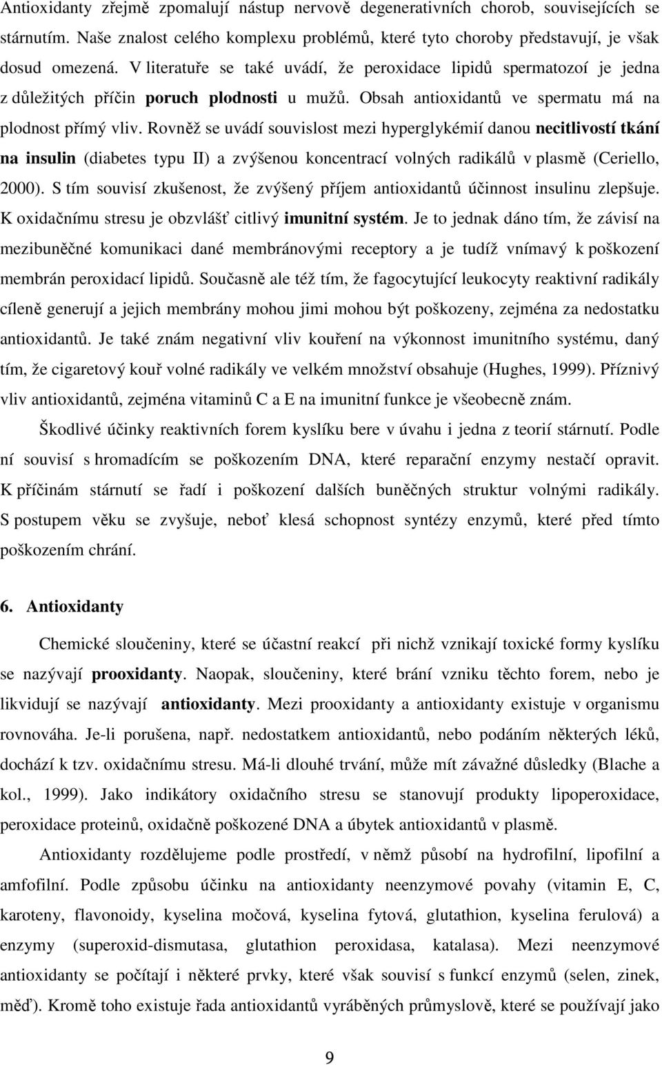 Rovněž se uvádí souvislost mezi hyperglykémií danou necitlivostí tkání na insulin (diabetes typu II) a zvýšenou koncentrací volných radikálů v plasmě (Ceriello, 2000).