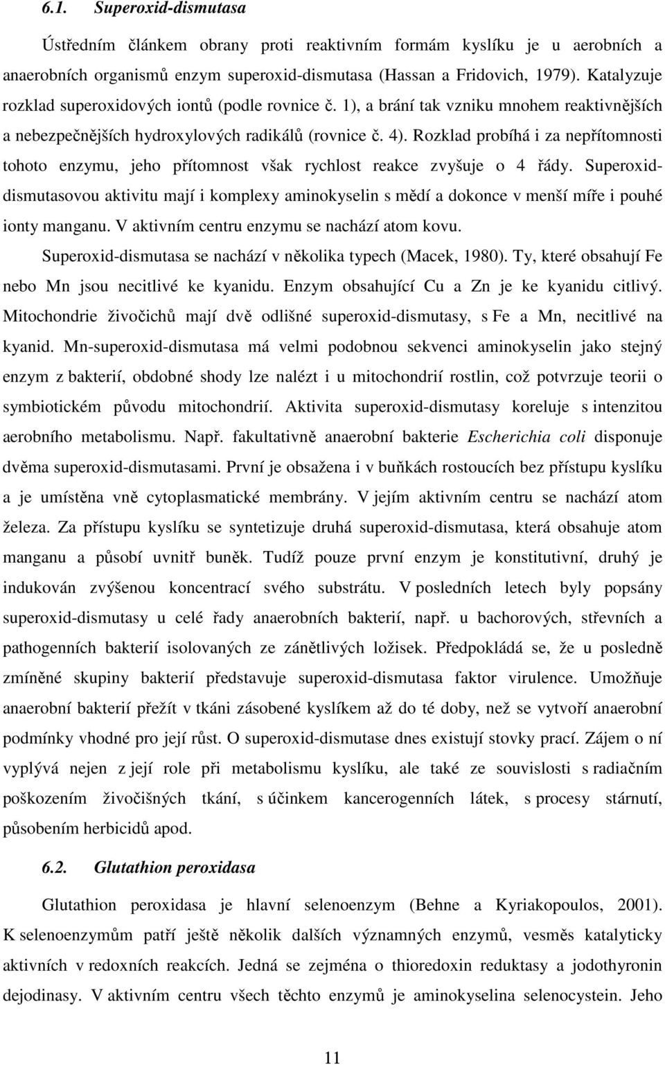 Rozklad probíhá i za nepřítomnosti tohoto enzymu, jeho přítomnost však rychlost reakce zvyšuje o 4 řády.