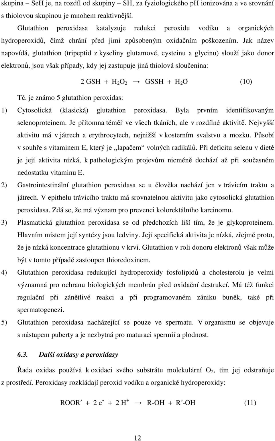 Jak název napovídá, glutathion (tripeptid z kyseliny glutamové, cysteinu a glycinu) slouží jako donor elektronů, jsou však případy, kdy jej zastupuje jiná thiolová sloučenina: 2 GSH + H 2 O 2 GSSH +