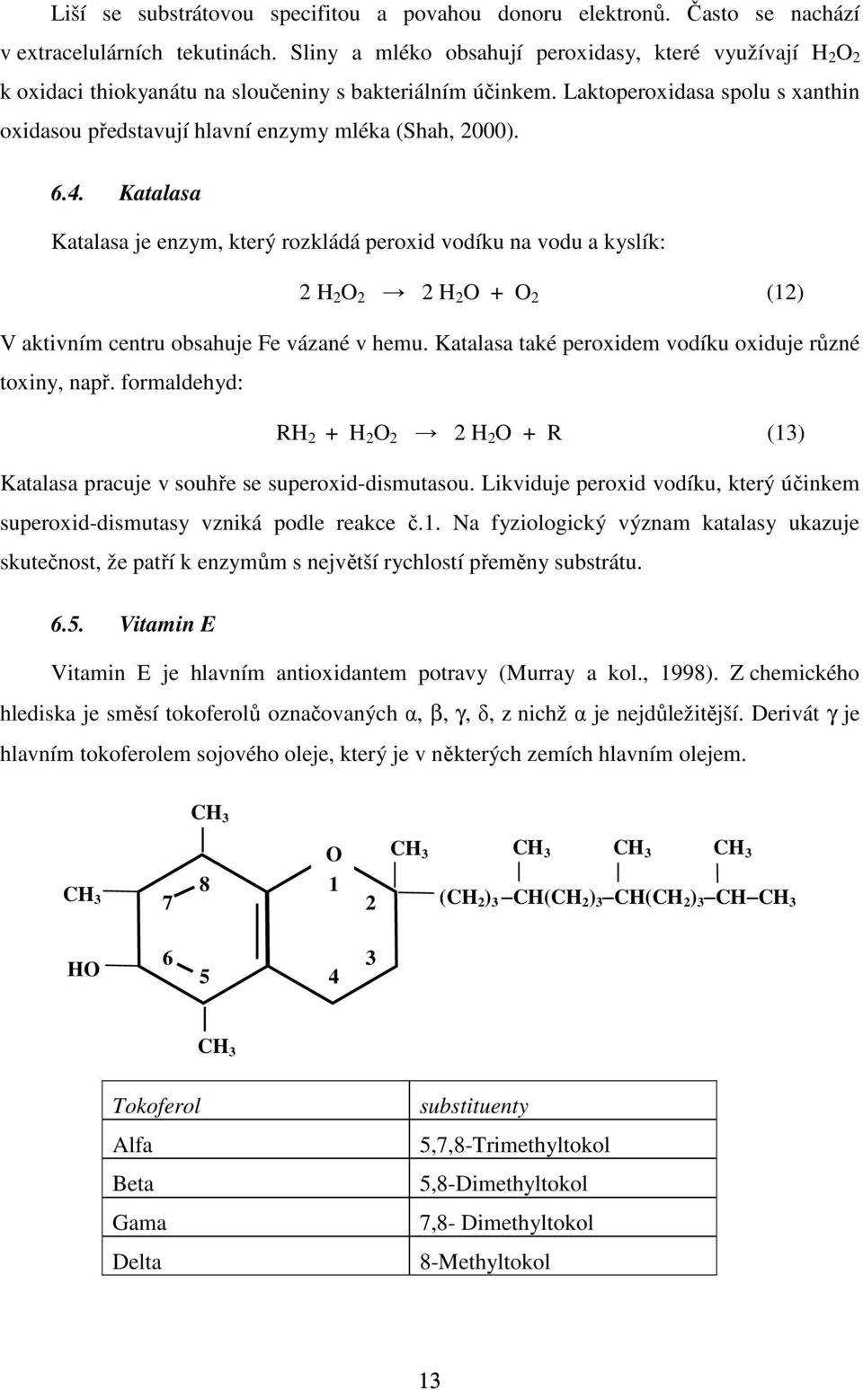 Laktoperoxidasa spolu s xanthin oxidasou představují hlavní enzymy mléka (Shah, 2000). 6.4.