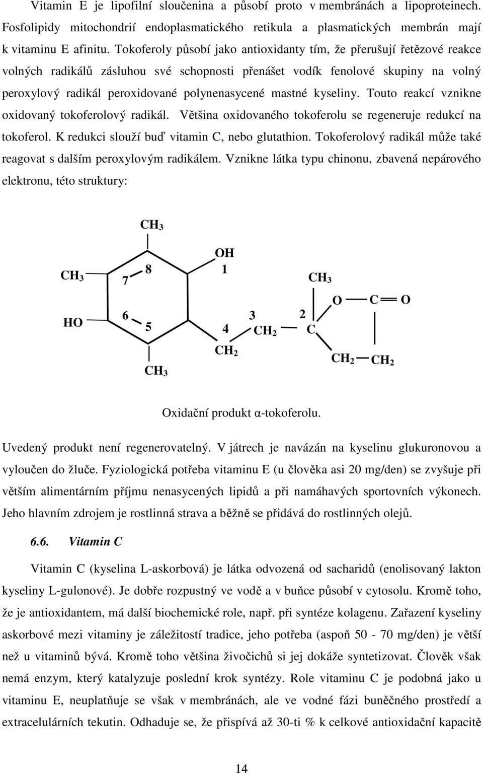 mastné kyseliny. Touto reakcí vznikne oxidovaný tokoferolový radikál. Většina oxidovaného tokoferolu se regeneruje redukcí na tokoferol. K redukci slouží buď vitamin C, nebo glutathion.