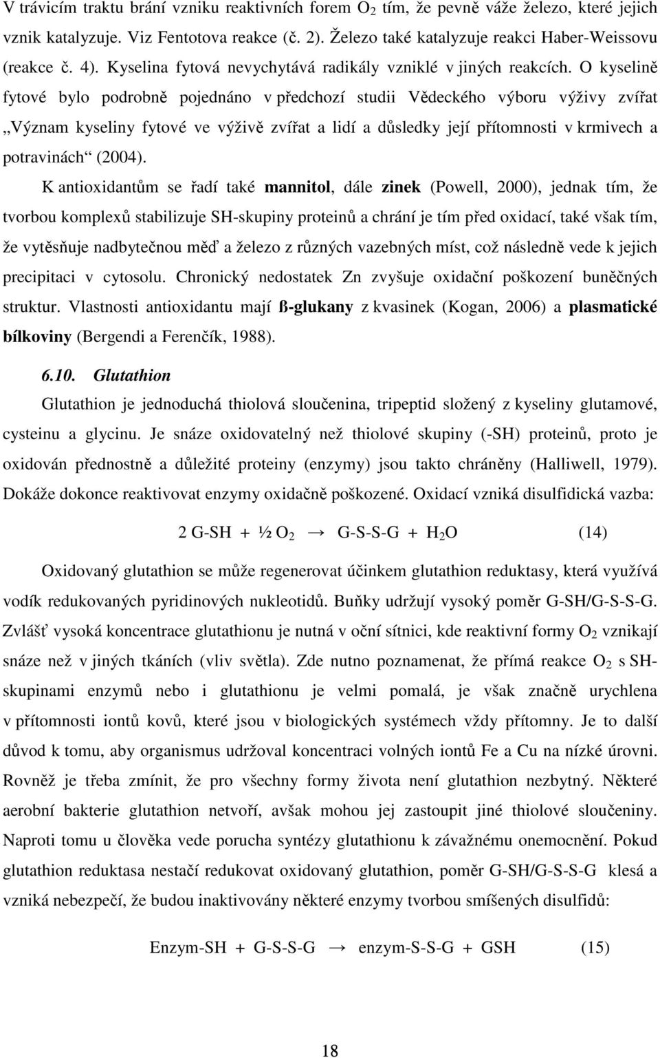 O kyselině fytové bylo podrobně pojednáno v předchozí studii Vědeckého výboru výživy zvířat Význam kyseliny fytové ve výživě zvířat a lidí a důsledky její přítomnosti v krmivech a potravinách (2004).